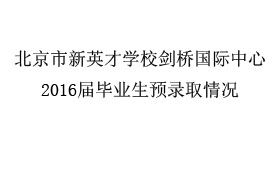 北京市新英才学校剑桥国际中心2016届毕业生预录取情况